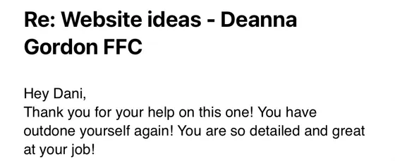 Email from Deanna: Thank you for your help on this one! You have outdone yourself again! You are so detailed and great at your job!